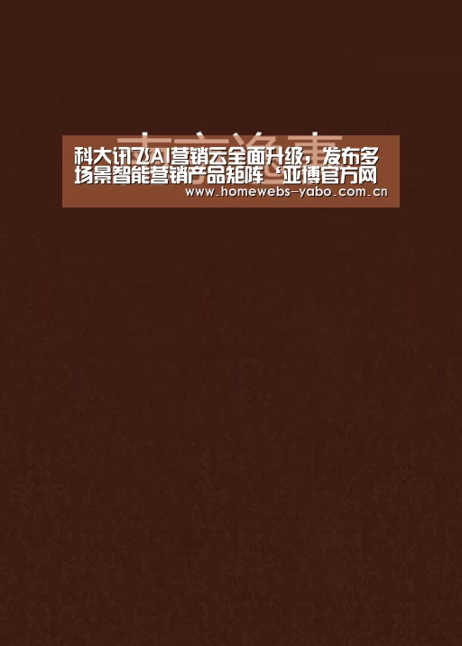 科大讯飞AI营销云全面升级,发布多场景智能营销产品矩阵‘亚博官方网站’(图2) 亚博官方网站